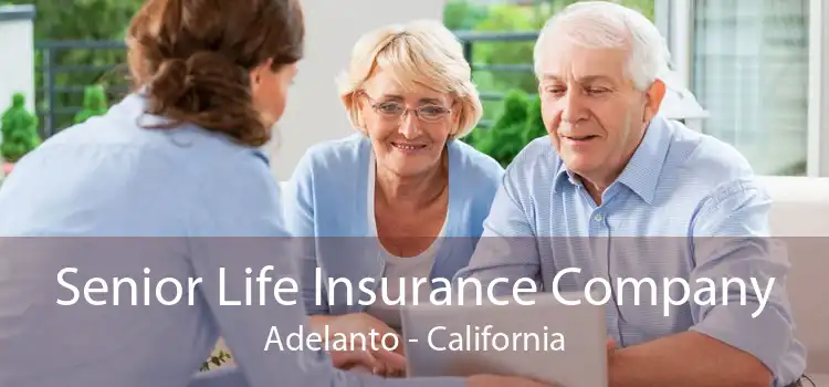 Senior Life Insurance Company Adelanto - California