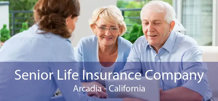 Senior Life Insurance Company Arcadia - California