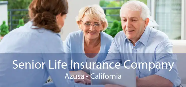 Senior Life Insurance Company Azusa - California