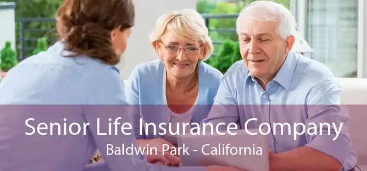 Senior Life Insurance Company Baldwin Park - California