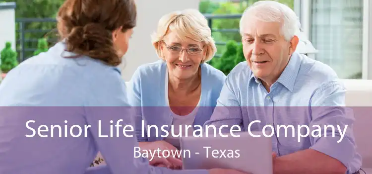 Senior Life Insurance Company Baytown - Texas