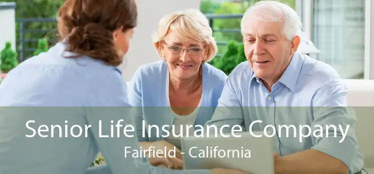 Senior Life Insurance Company Fairfield - California