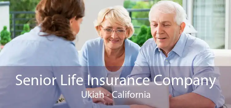 Senior Life Insurance Company Ukiah - California
