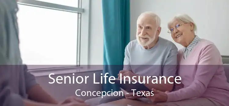 Senior Life Insurance Concepcion - Texas