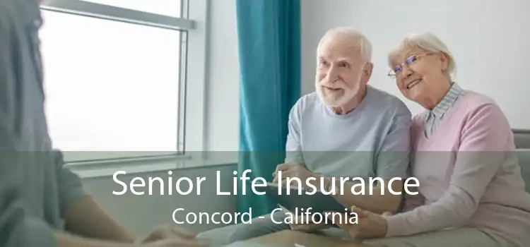 Senior Life Insurance Concord - California