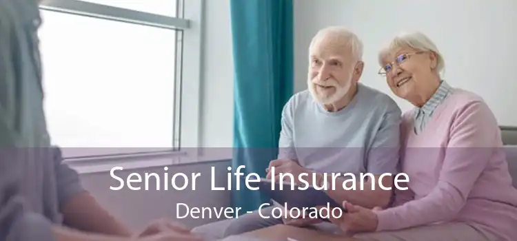 Senior Life Insurance Denver - Colorado