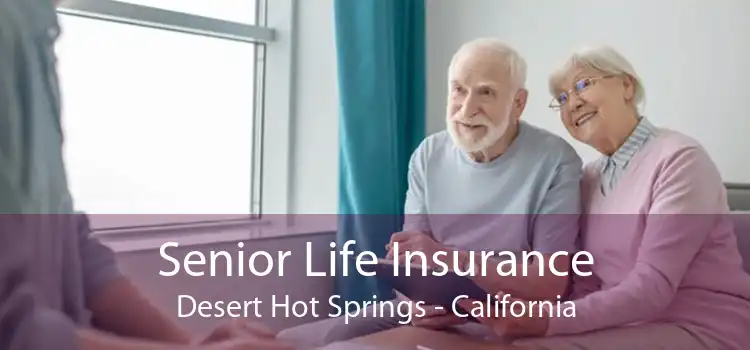 Senior Life Insurance Desert Hot Springs - California