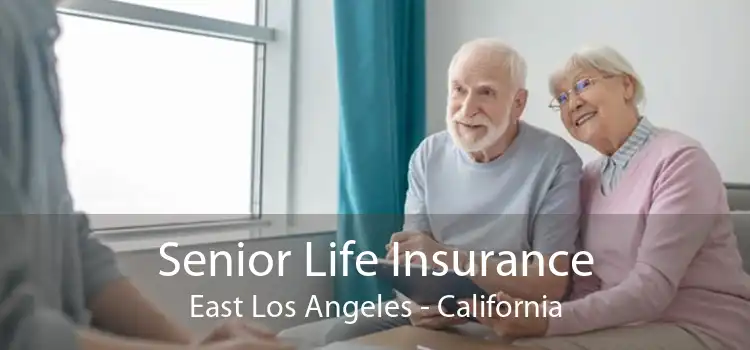 Senior Life Insurance East Los Angeles - California