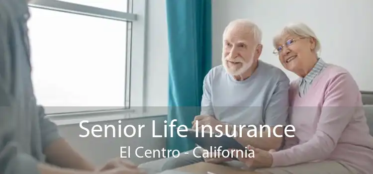 Senior Life Insurance El Centro - California