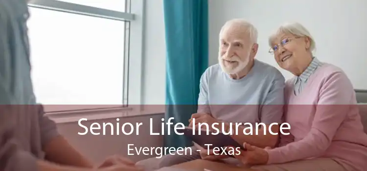 Senior Life Insurance Evergreen - Texas