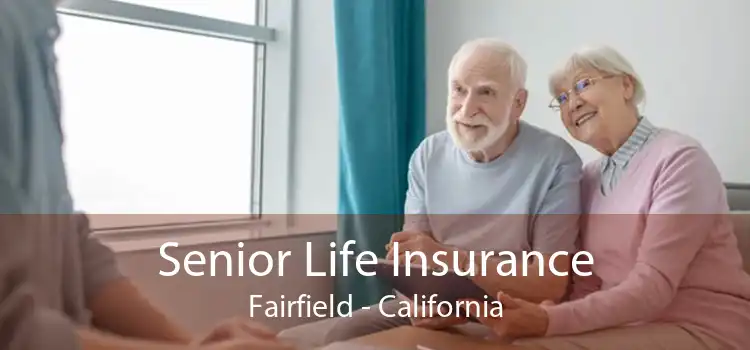 Senior Life Insurance Fairfield - California