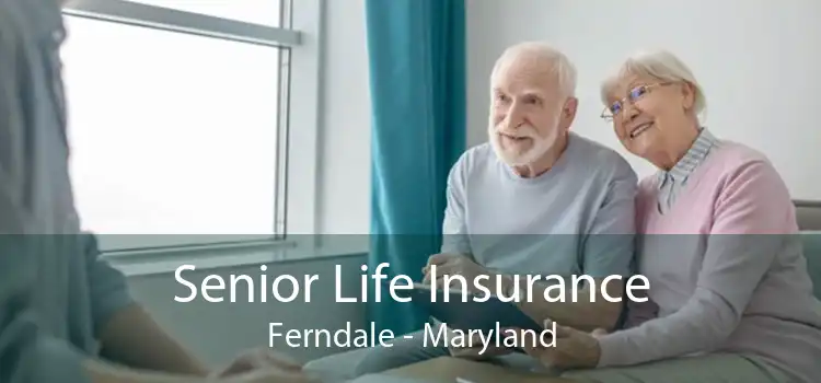 Senior Life Insurance Ferndale - Maryland