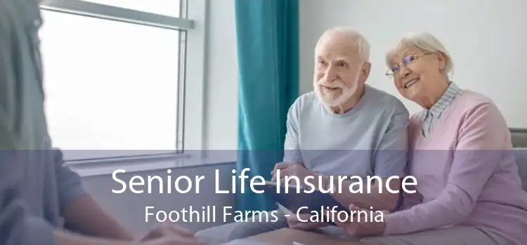 Senior Life Insurance Foothill Farms - California