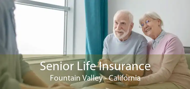 Senior Life Insurance Fountain Valley - California