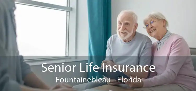 Senior Life Insurance Fountainebleau - Florida