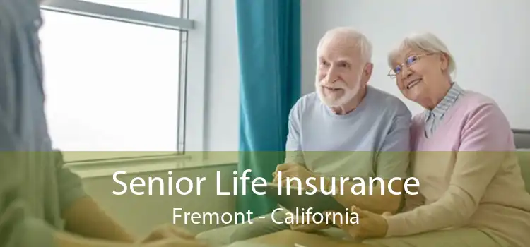 Senior Life Insurance Fremont - California