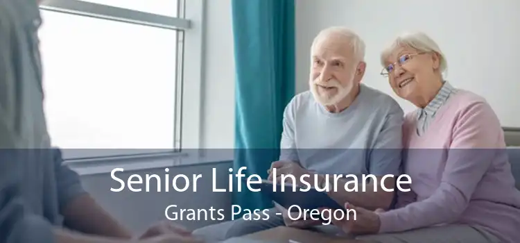Senior Life Insurance Grants Pass - Oregon