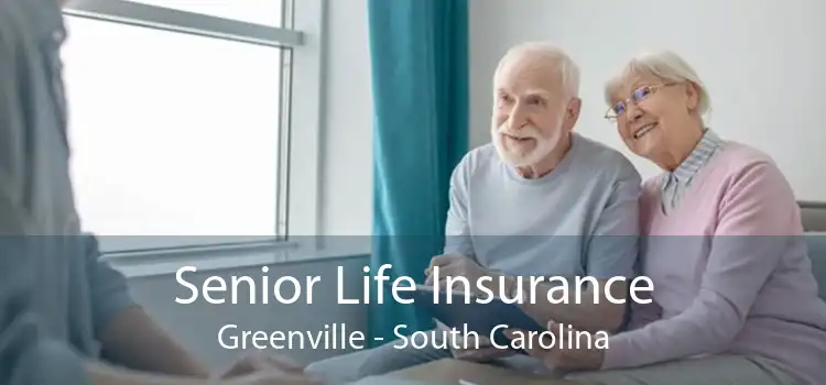 Senior Life Insurance Greenville - South Carolina
