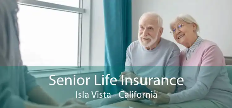 Senior Life Insurance Isla Vista - California