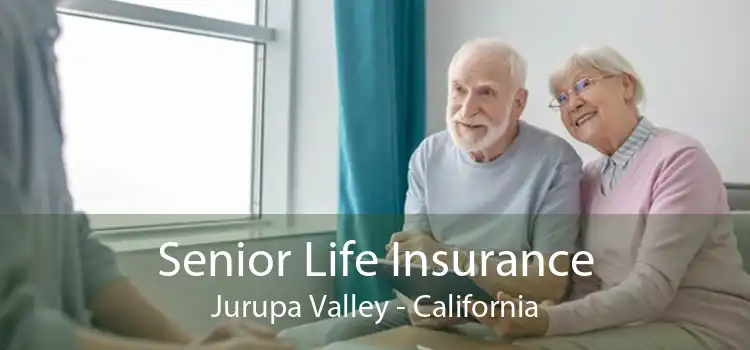 Senior Life Insurance Jurupa Valley - California