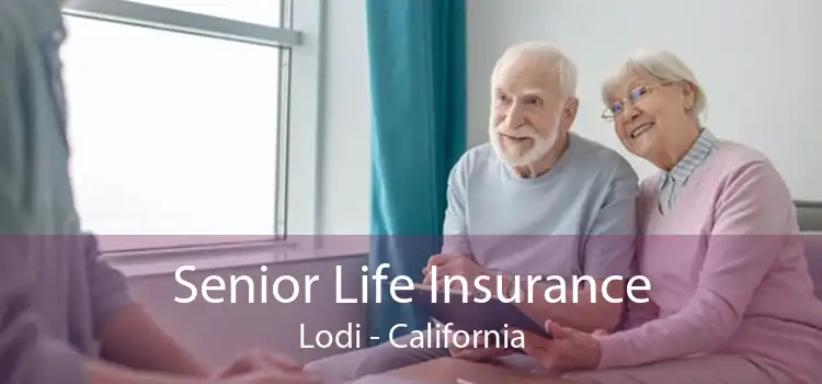 Senior Life Insurance Lodi - California