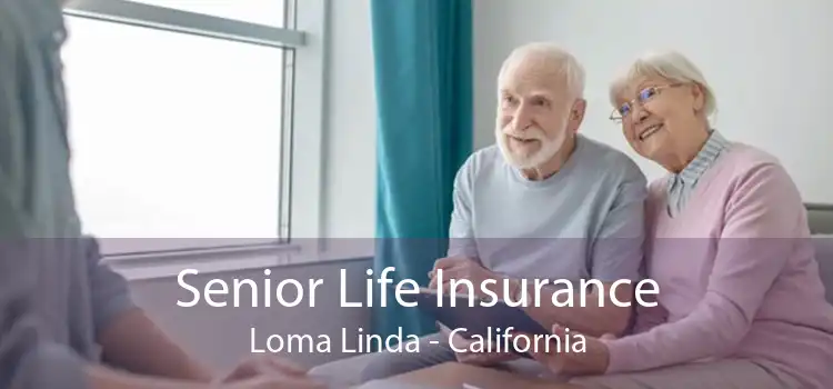 Senior Life Insurance Loma Linda - California