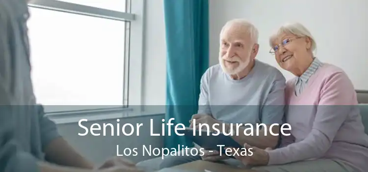 Senior Life Insurance Los Nopalitos - Texas