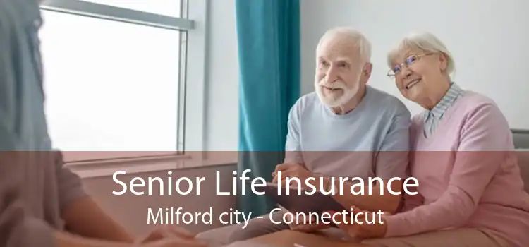 Senior Life Insurance Milford city - Connecticut
