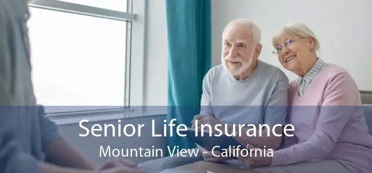 Senior Life Insurance Mountain View - California