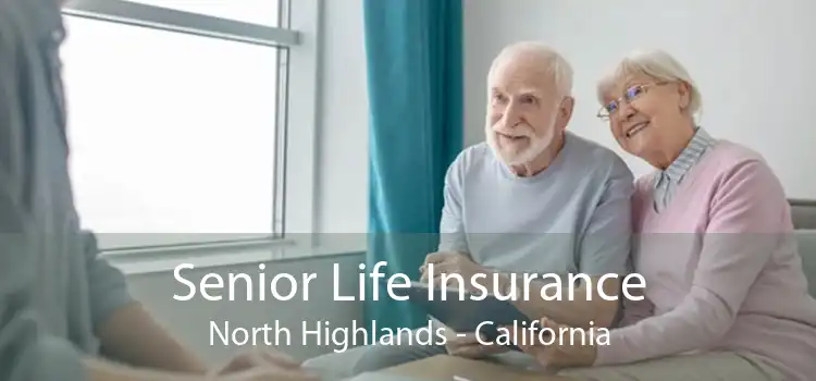 Senior Life Insurance North Highlands - California