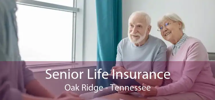 Senior Life Insurance Oak Ridge - Tennessee