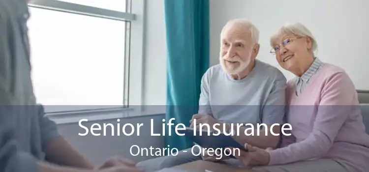 Senior Life Insurance Ontario - Oregon