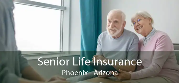 Senior Life Insurance Phoenix - Arizona