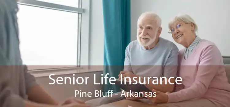 Senior Life Insurance Pine Bluff - Arkansas