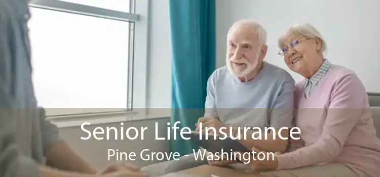 Senior Life Insurance Pine Grove - Washington