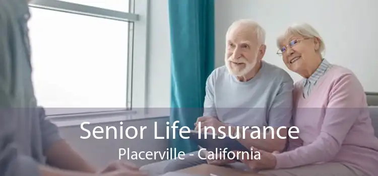Senior Life Insurance Placerville - California