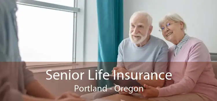 Senior Life Insurance Portland - Oregon