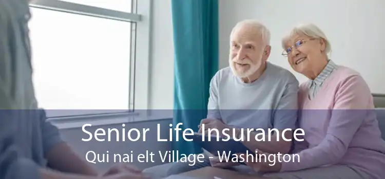 Senior Life Insurance Qui nai elt Village - Washington