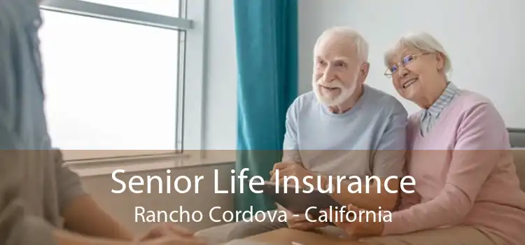 Senior Life Insurance Rancho Cordova - California