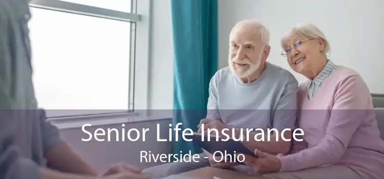 Senior Life Insurance Riverside - Ohio