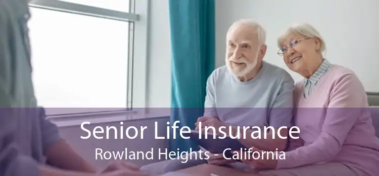 Senior Life Insurance Rowland Heights - California