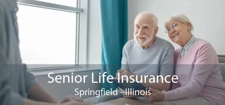 Senior Life Insurance Springfield - Illinois