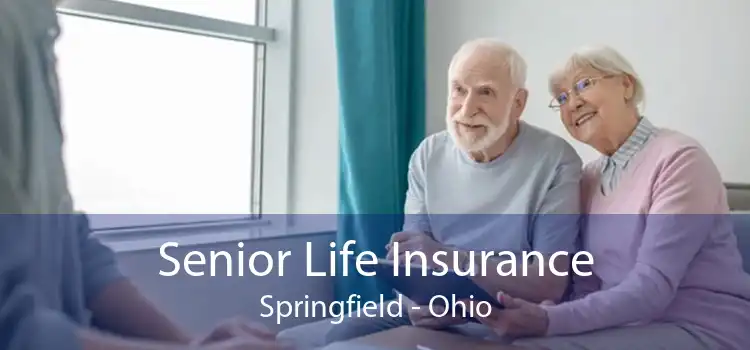 Senior Life Insurance Springfield - Ohio