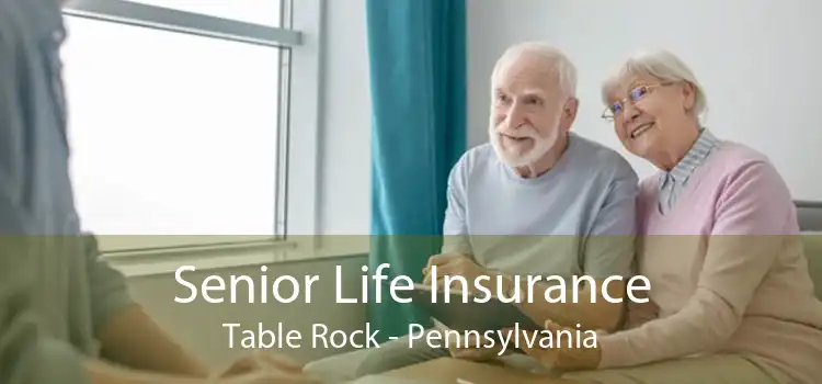 Senior Life Insurance Table Rock - Pennsylvania