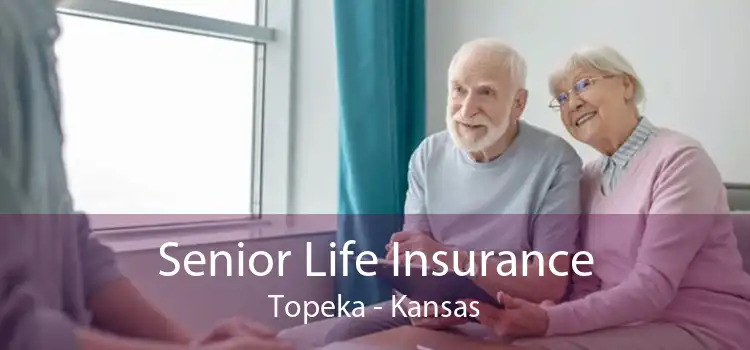 Senior Life Insurance Topeka - Kansas
