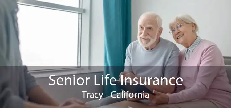 Senior Life Insurance Tracy - California