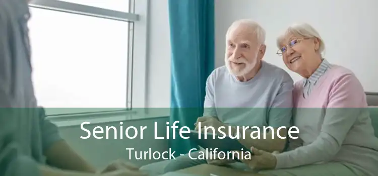 Senior Life Insurance Turlock - California