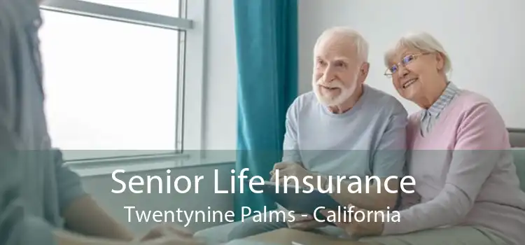 Senior Life Insurance Twentynine Palms - California