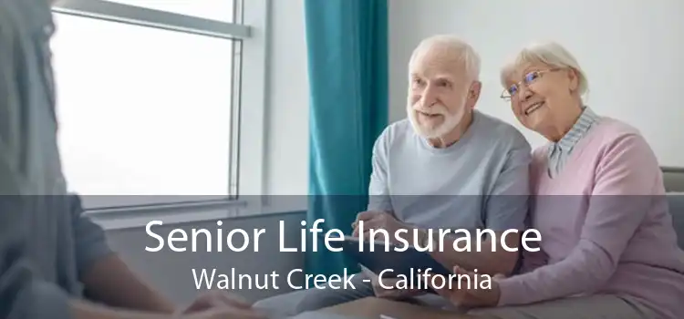 Senior Life Insurance Walnut Creek - California