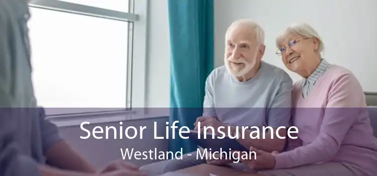 Senior Life Insurance Westland - Michigan